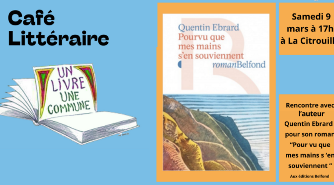 Café littéraire : rencontre avec Quentin Ebrard pour son roman « Pourvu que mes mains s ‘en souviennent » aux éditions Belfond Samedi 9 mars 2023 à 17h à La Citrouille
